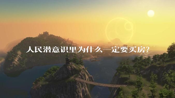 人民潜意识里为什么一定要买房？