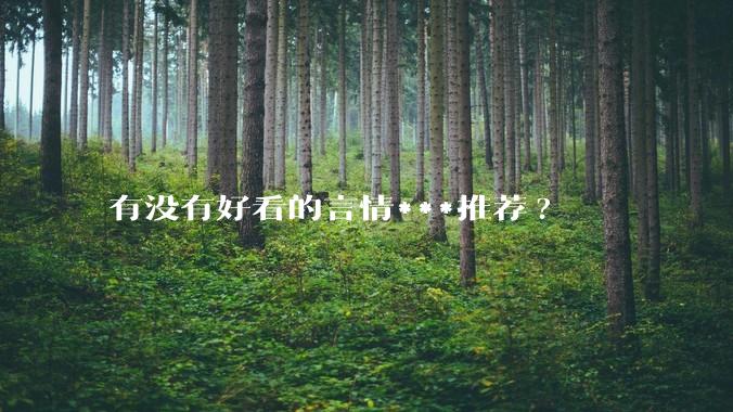 有没有好看的言情***推荐?